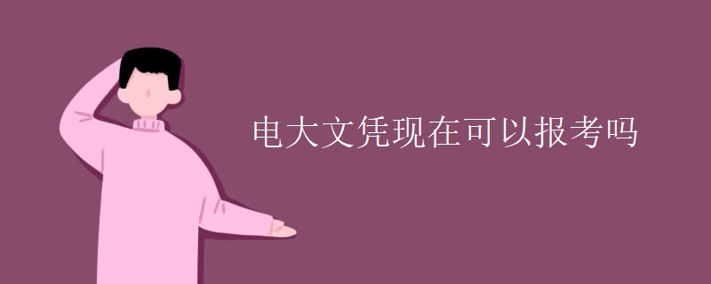 电大文凭现在可以报考吗